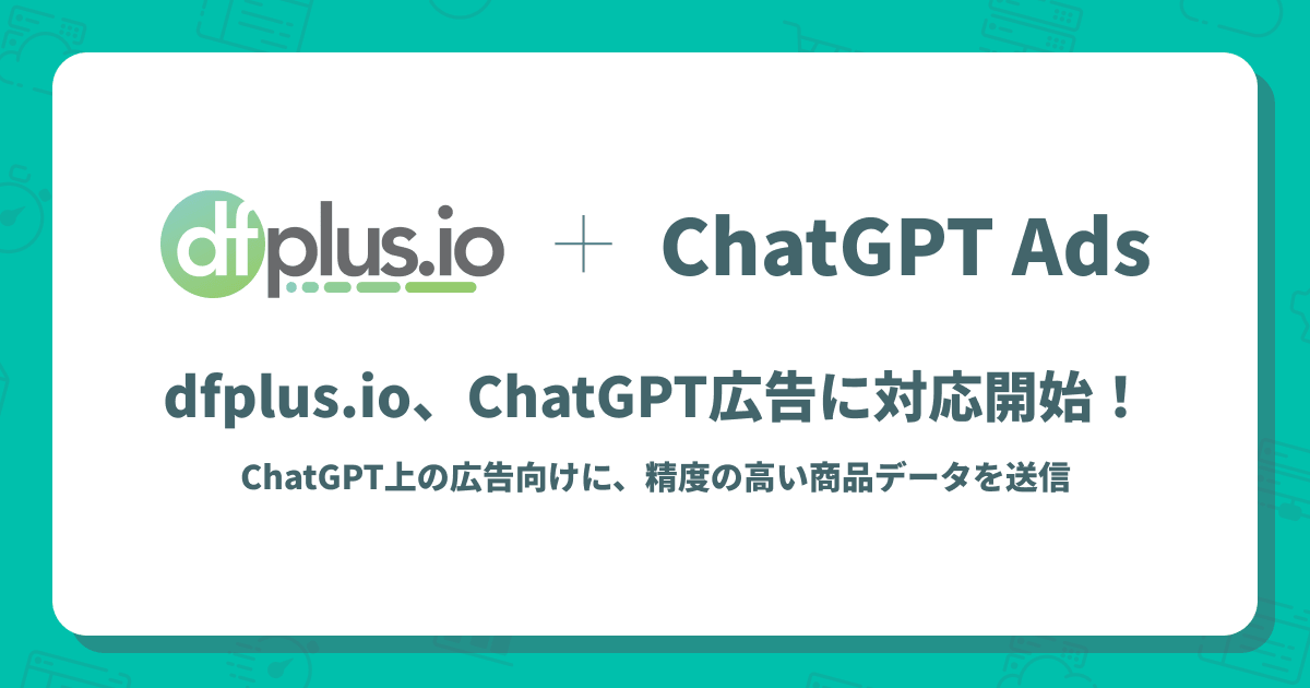 データフィード管理ツール「dfplus.io」、OpenAI が提供する「ChatGPT 広告（ChatGPT ads）」に対応開始