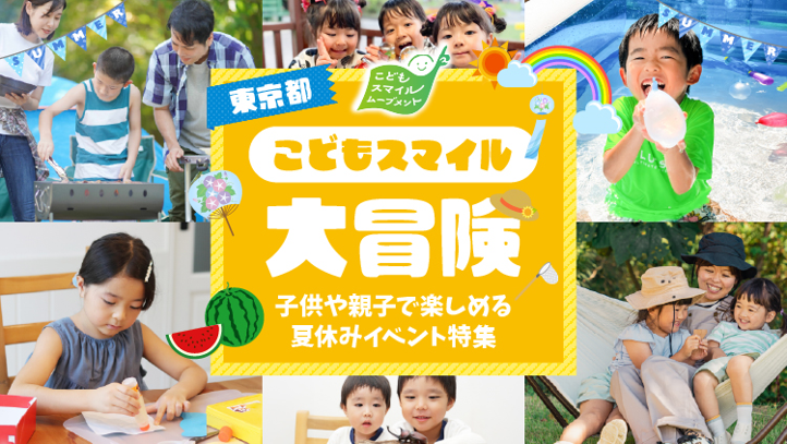 この夏、最高のイベントを見つけよう！子供や親子で楽しめるイベントをご紹介　特設ページ「東京都こどもスマイル大冒険」を公開